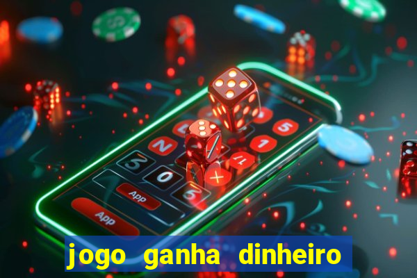 jogo ganha dinheiro de verdade