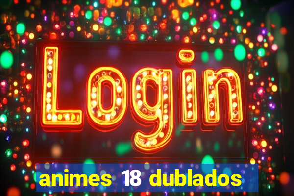 animes 18 dublados