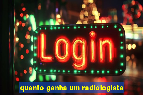 quanto ganha um radiologista