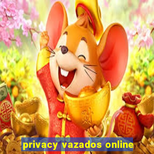 privacy vazados online