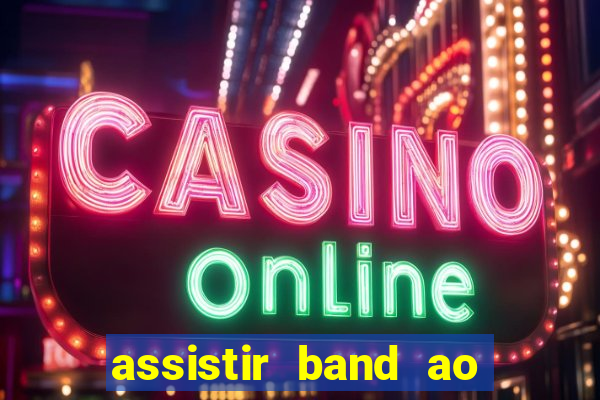 assistir band ao vivo gratis