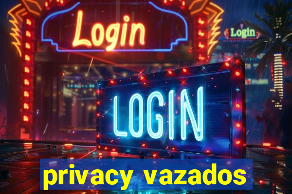 privacy vazados