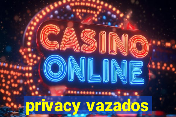 privacy vazados