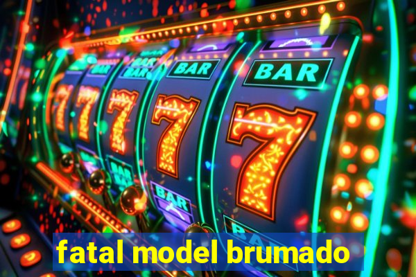 fatal model brumado