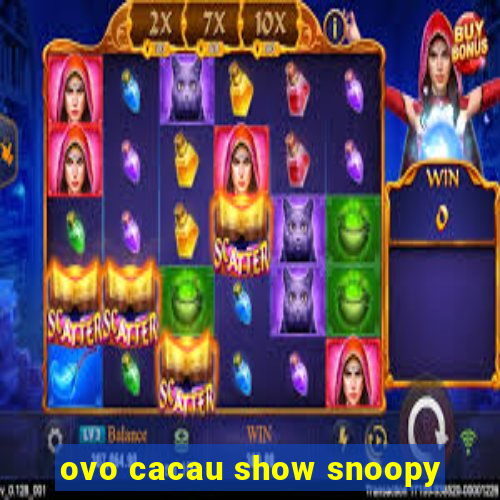 ovo cacau show snoopy