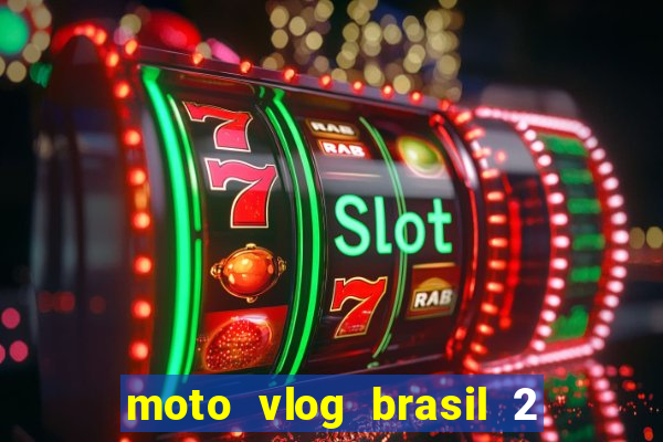 moto vlog brasil 2 dinheiro infinito