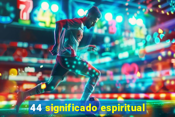 44 significado espiritual