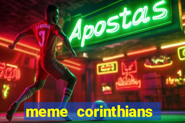 meme corinthians zuando o palmeiras