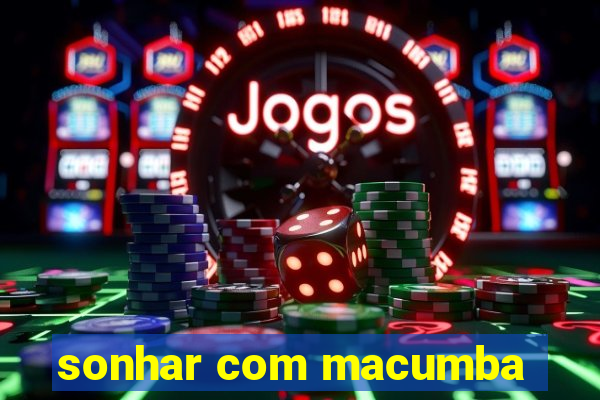 sonhar com macumba