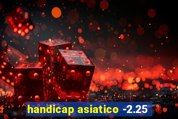 handicap asiatico -2.25