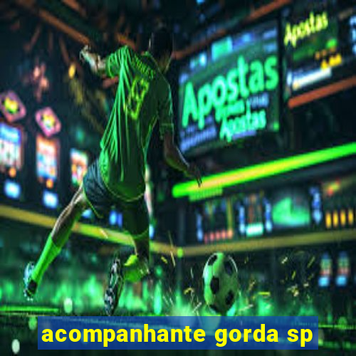 acompanhante gorda sp