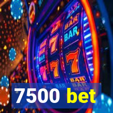 7500 bet