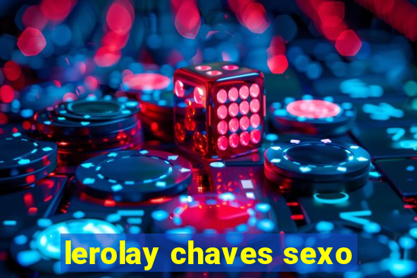 lerolay chaves sexo