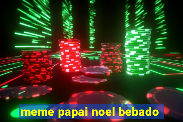 meme papai noel bebado