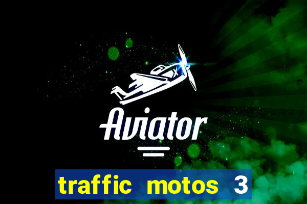 traffic motos 3 dinheiro infinito