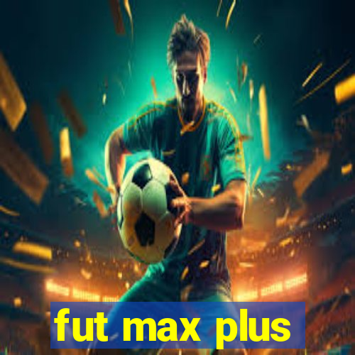 fut max plus