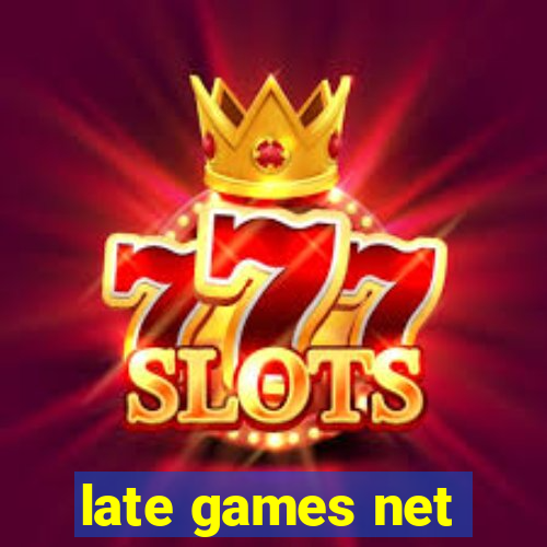 late games net