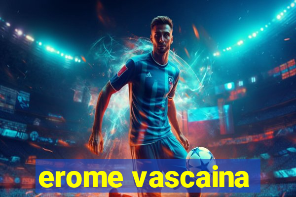 erome vascaina