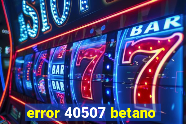 error 40507 betano