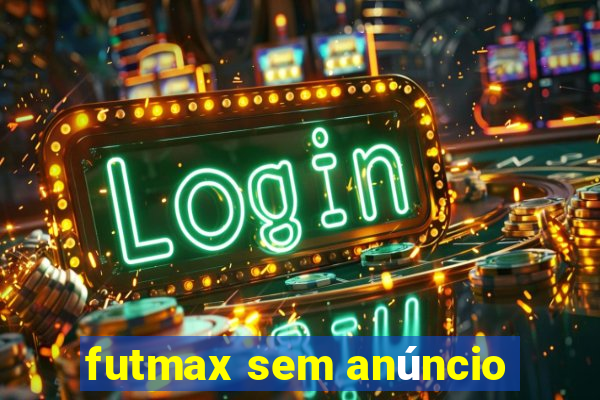 futmax sem anúncio