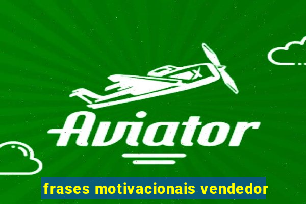 frases motivacionais vendedor