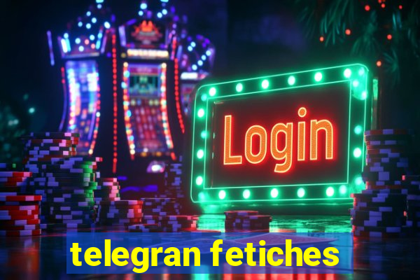 telegran fetiches