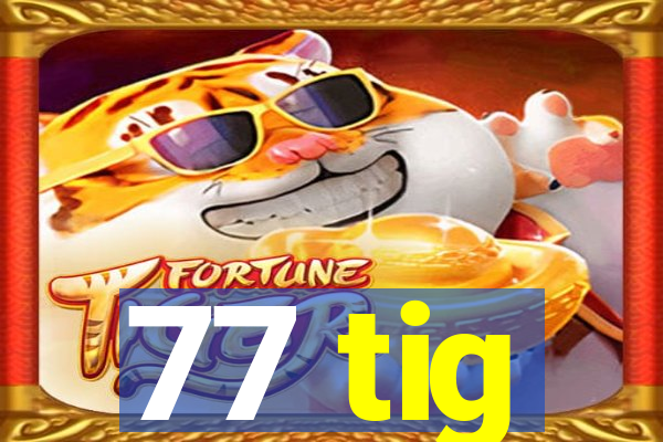 77 tig