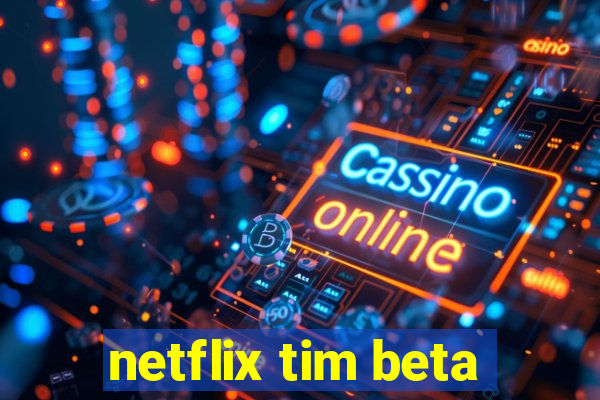 netflix tim beta