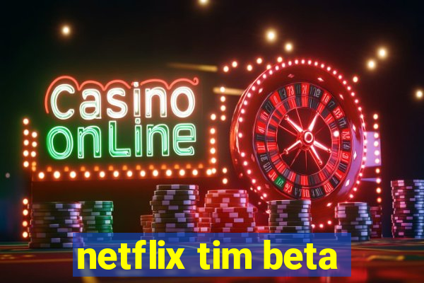 netflix tim beta