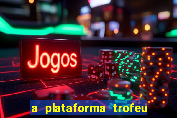 a plataforma trofeu bet é confiável