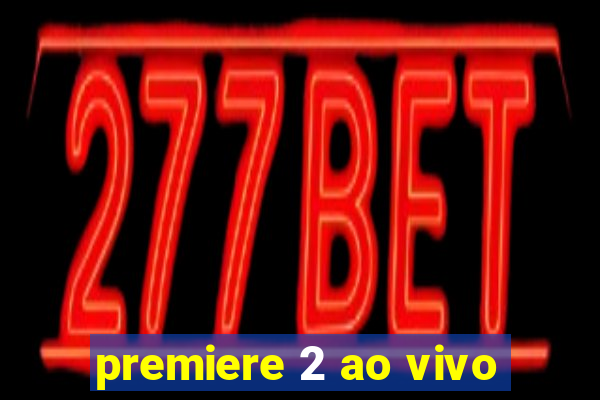 premiere 2 ao vivo