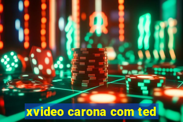 xvideo carona com ted