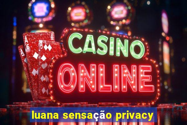 luana sensação privacy