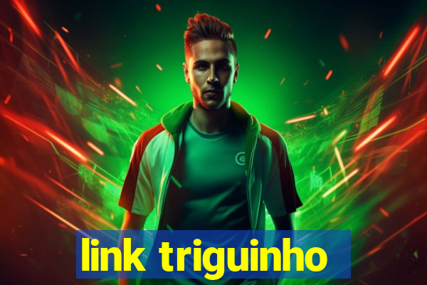 link triguinho