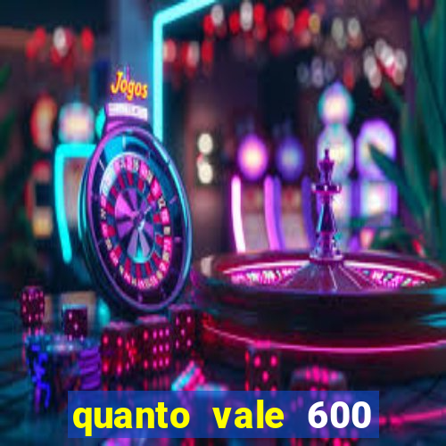 quanto vale 600 mil cruzeiros em reais