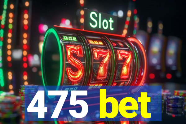 475 bet