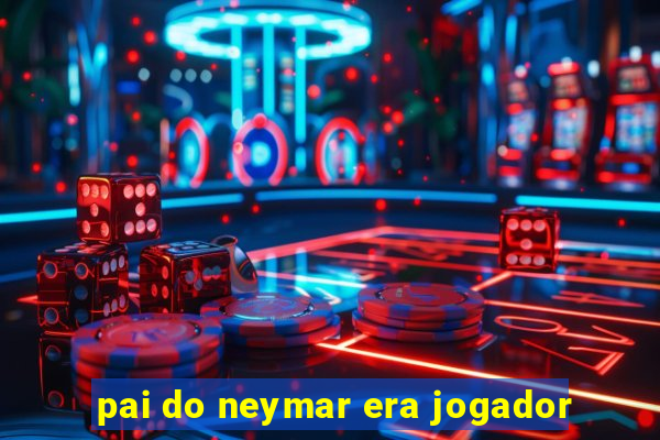 pai do neymar era jogador