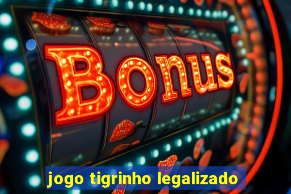 jogo tigrinho legalizado