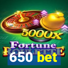 650 bet