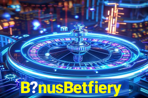 B?nusBetfiery