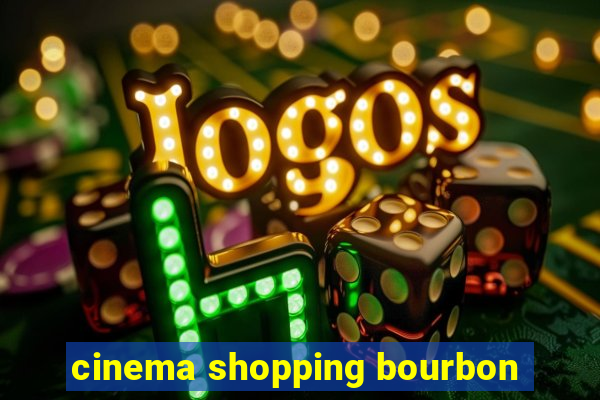 cinema shopping bourbon