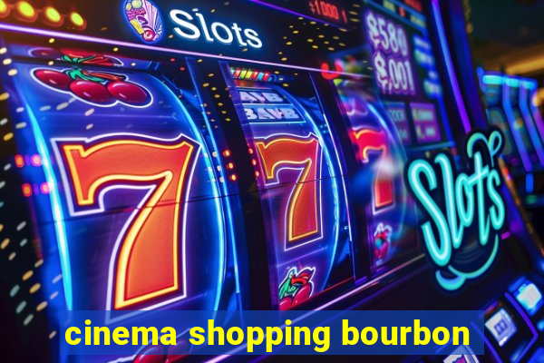 cinema shopping bourbon