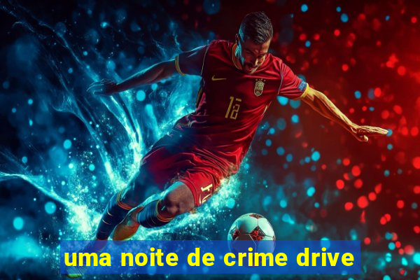 uma noite de crime drive