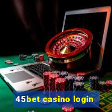 45bet casino login