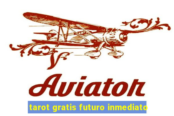 tarot gratis futuro inmediato