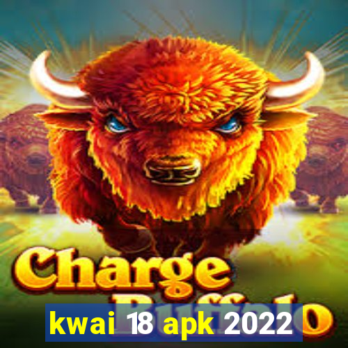 kwai 18 apk 2022