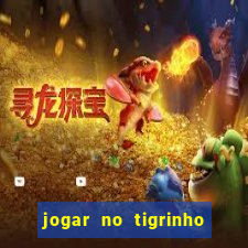 jogar no tigrinho sem deposito