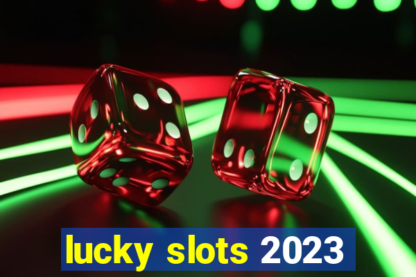 lucky slots 2023