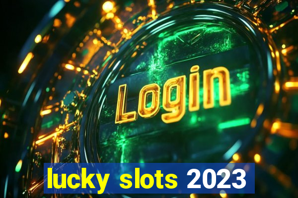 lucky slots 2023