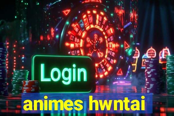 animes hwntai